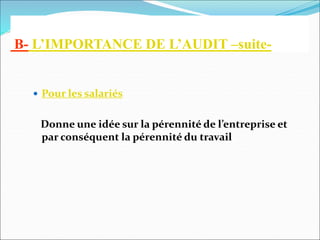 B- L’IMPORTANCE DE L’AUDIT –suite-
 Pour les salariés
Donne une idée sur la pérennité de l’entreprise et
par conséquent la pérennité du travail
 
