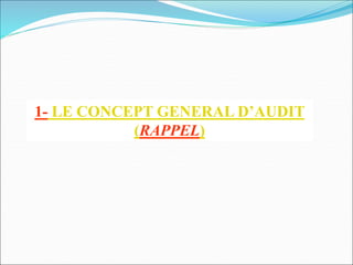 1- LE CONCEPT GENERAL D’AUDIT
(RAPPEL)
 