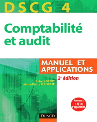 Robert OBERT
Marie-Pierre MAIRESSE
D S CG 4
Comptabilité
et audit
2e
édition
Nouveau:
+20cas
d’application
 