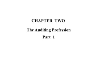 CHAPTER TWO
The Auditing Profession
Part 1
 