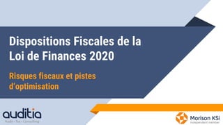 Dispositions Fiscales de la
Loi de Finances 2020
Risques fiscaux et pistes
d’optimisation
 