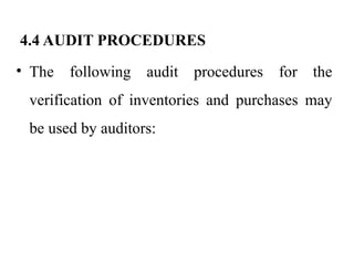 4.4 AUDIT PROCEDURES
• The following audit procedures for the
verification of inventories and purchases may
be used by auditors:
 
