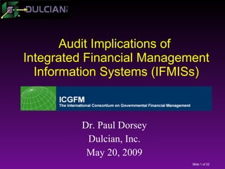 Audit Implications of   Integrated Financial Management  Information Systems (IFMISs) Dr. Paul Dorsey Dulcian, Inc. May 20, 2009 