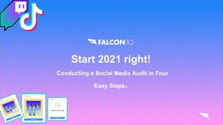 Start 2021 right!
Conducting a Social Media Audit in Four
Easy Steps.
 