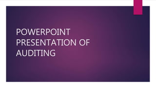 POWERPOINT
PRESENTATION OF
AUDITING
 