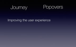 Improving the user experience
PopoversJourney
 
