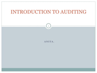 A N I T A .
INTRODUCTION TO AUDITING
1
 