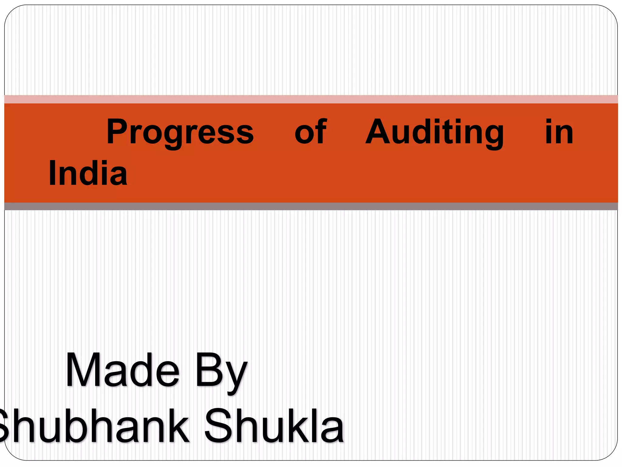 Progress of Auditing in
India
Made By
Shubhank Shukla
 
