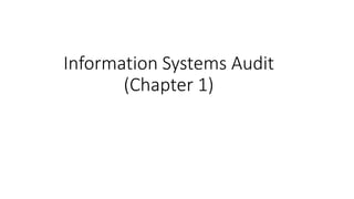 Information Systems Audit
(Chapter 1)
 