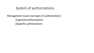 System of authorizations
Management issues two types of authorizations:
1) general authorizations
2)specific authorizations
 
