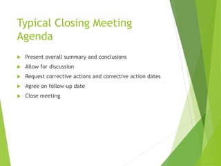 Typical Closing Meeting
Agenda
 Present overall summary and conclusions
 Allow for discussion
 Request corrective actions and corrective action dates
 Agree on follow-up date
 Close meeting
 