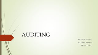 AUDITING
PRESENTED BY
SHARFA KHAN
M R ATHUL
 