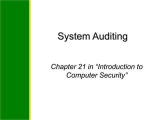 Chapter 21 in “Introduction to
Computer Security”
System Auditing
 