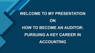 Click to edit Master title style
1
WELCOME TO MY PRESENTATION
ON
HOW TO BECOME AN AUDITOR:
PURSUING A KEY CAREER IN
ACCOUNTING
 