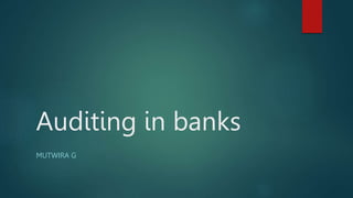 Auditing in banks
MUTWIRA G
 