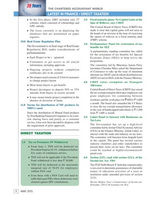 4
THE CHARTERED ACCOUNTANT WORLD
MAY 2015
LATEST IN FINANCE / DIRECT TAXATION
In the first phase, DBT included only 27
schemes which consisted of scholarships and
LPG subsidy.
The focus currently is on digitizing the
databases that are maintained on paper
registers.
10.0 Real Estate Regulation Plan
The Government is in final stage of Real Estate
Regulatory Bill, under considerations of
parliamentarians
Each Project to be r egistered
Consumers to get access to all crucial
information, including approvals
Ongoing projects without completion
certificates also to be covered
Developers need consent of 2/3rd of customers
to change project layout
More home buyers to get benefit
Project developers to deposit 50% or 75%
amounts from buyers in escrow account.
It may ensure timely project completion in the
absence of diversion of funds.
11.0 Norms for distribution of MF products by
NBFCs eased
Since the distribution of Mutual Fund products
by Non Banking Financial Companies is on a non-
risk sharing basis and purely as a customer
service, it has now been decided to dispense with
the requirement of prior approvals.
DIRECT TAXATION
2.0 Fixed maturity plans: No Capital Gains at the
time of Rollover, says CBDT
The Central Board of Direct Taxes (CBDT) has
made it clear that capital gains will not arise in
the hands of an investor at the time of exercising
the option of rollover in a fixed maturity plan
(FMP) scheme.
3.0 Parliamentary Panel for restoration of tax
benefits for SEZ
A parliamentary standing committee has called
for the restoration of tax benefits for Special
Economic Zones (SEZs) to help revive the
programme.
The committee led by Bharatiya Janata Party
lawmaker Chandan Mitra asked the Department
of Commerce to take up the issue of minimum
alternate tax (MAT) and dividend distribution tax
(DDT) levied on SEZs with the Finance Ministry.
4.0 CBDT raises exemption on Transport
Allowance
Central Board of Direct Taxes (CBDT) has raised
the tax-exempt transport allowance employers can
grant employees for commuting between
residence and the work place for ` 800 to ` 1,600
a month. The board also amended the I-T Rules
to raise the tax exempt transportation allowance
in the case of handicapped individuals to ` 3,200
from ` 1,600 a month.
5.0 Lahiri Panel to Interact with Businesses on
Tax Laws
The Government has set up a high-level
committee led by former Chief EconomicAdvisor
(CEA) in the Finance Ministry, Ashok Lahiri, to
interact with the trade and industry on tax laws.
The committee will function from Janpath hotel
in the capital. The panel has invited various
industry chambers and other stakeholders to
present their views on tax laws. The committee
could be reached at highlevelcommittee@
gmail.com.
6.0 Section 2(15), read with section 12AA, of the
Income-tax Act, 1961
The ITAT Delhi Bench 'E' held that commerciality
is not a test to determine genuineness of charitable
nature of education activities of a trust or
institution under amended provision of section
2(15)
Meritta Welfare Trust v.Commissioner of Income-tax,
Dehradun [2015] 56 taxmann.com 363]
1.0 Tax on Premature PF Withdrawal
From June 1, TDS will be deducted on
Provident Fund at 10.3% withdrawal before
five years of continuous service.
TDS will not be applicable if the Provident
Fund withdrawal is less than ` 30,000.
TDS will be deducted at the maximum
marginal rate of 30.6% for employees
without PAN card.
Even those with a PAN Card will need to
refile their past ITRs where deductions were
claimed against EPF contributions.
 