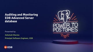 Auditing and Monitoring
EDB Advanced Server
database
Presented by:
Ashutosh Sharma
Principal Software Engineer, EDB
 