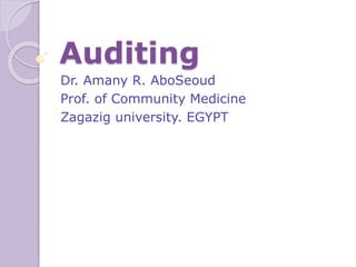 Auditing
Dr. Amany R. AboSeoud
Prof. of Community Medicine
Zagazig university. EGYPT
 