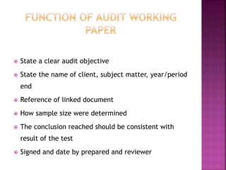  State a clear audit objective
 State the name of client, subject matter, year/period
end
 Reference of linked document
 How sample size were determined
 The conclusion reached should be consistent with
result of the test
 Signed and date by prepared and reviewer
 