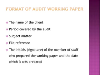 The name of the client
 Period covered by the audit
 Subject matter
 File reference
 The initials (signature) of the member of staff
who prepared the working paper and the date
which it was prepared
 