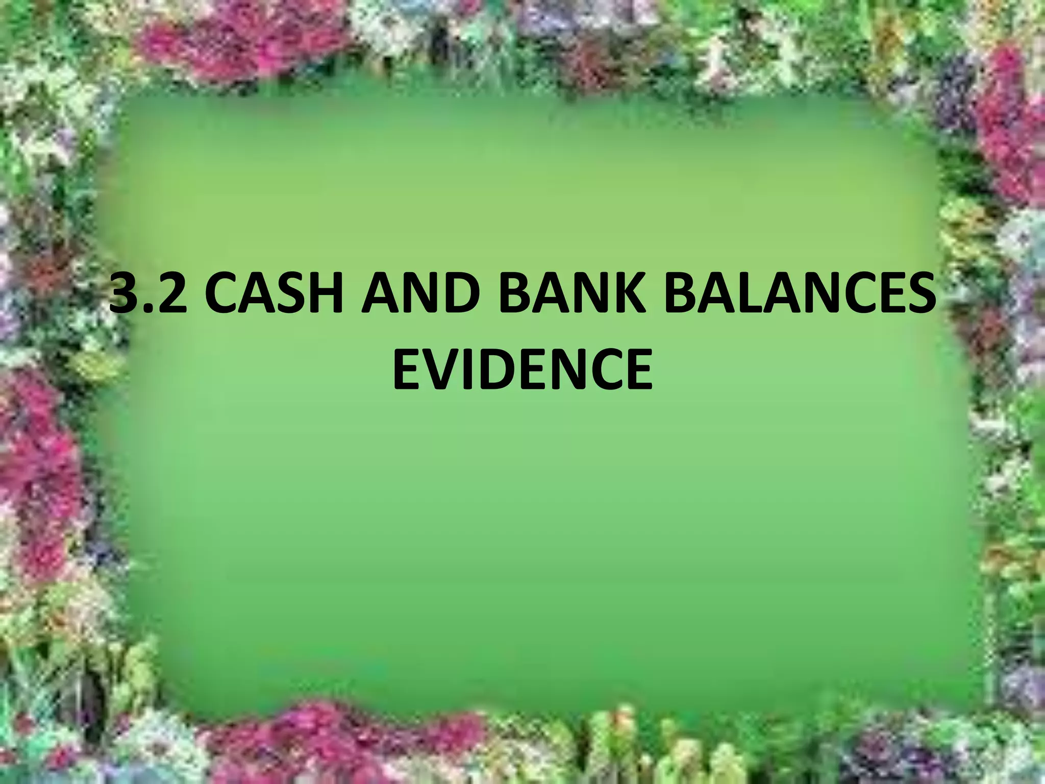 3.2 CASH AND BANK BALANCES 
EVIDENCE 
 