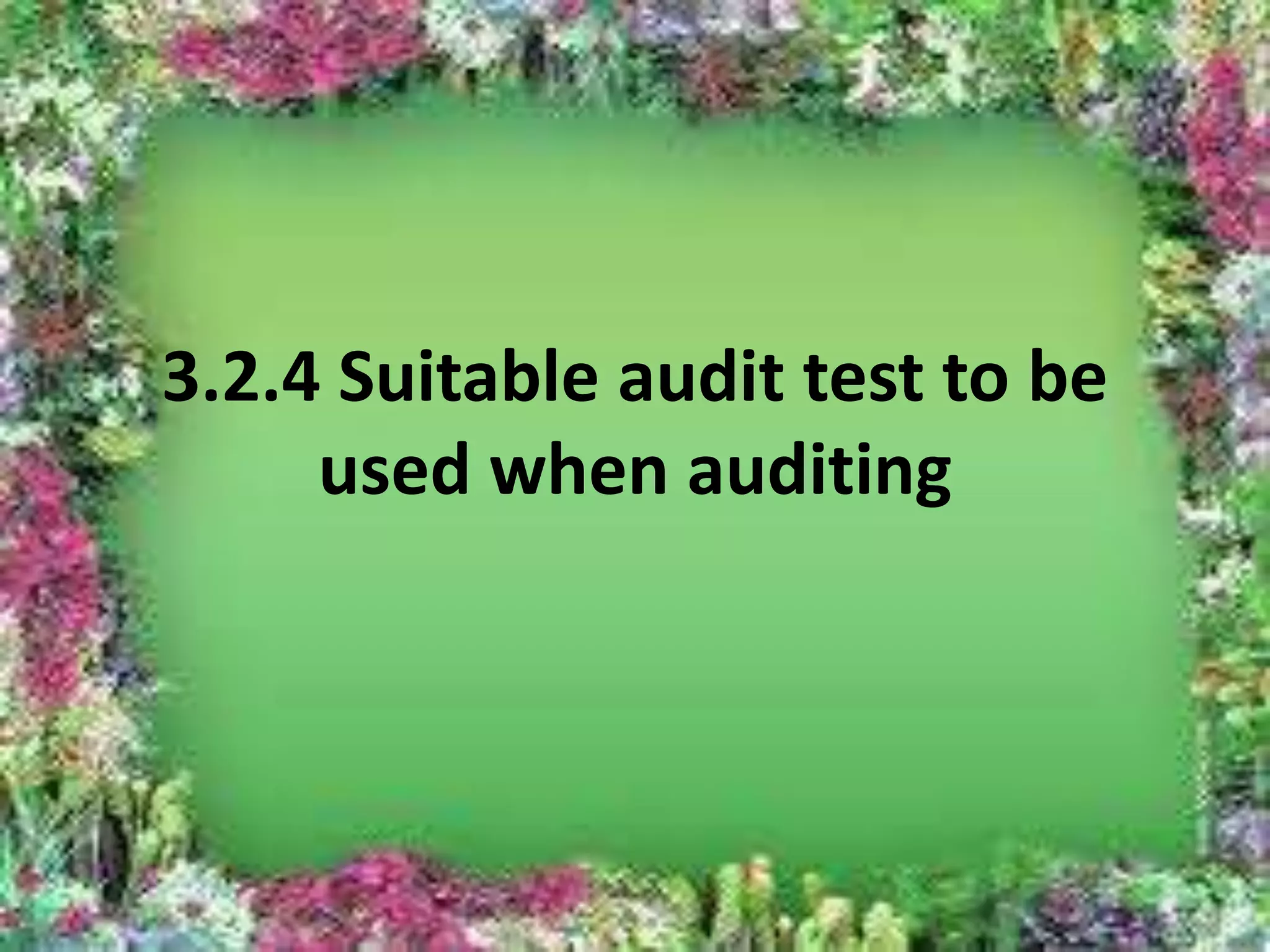 3.2.4 Suitable audit test to be 
used when auditing 
 