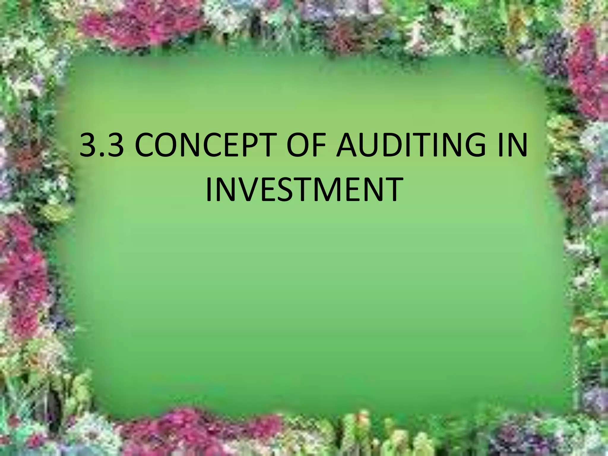 3.3 CONCEPT OF AUDITING IN 
INVESTMENT 
 