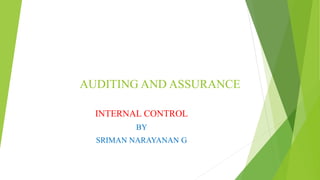 AUDITING AND ASSURANCE
INTERNAL CONTROL
BY
SRIMAN NARAYANAN G
 