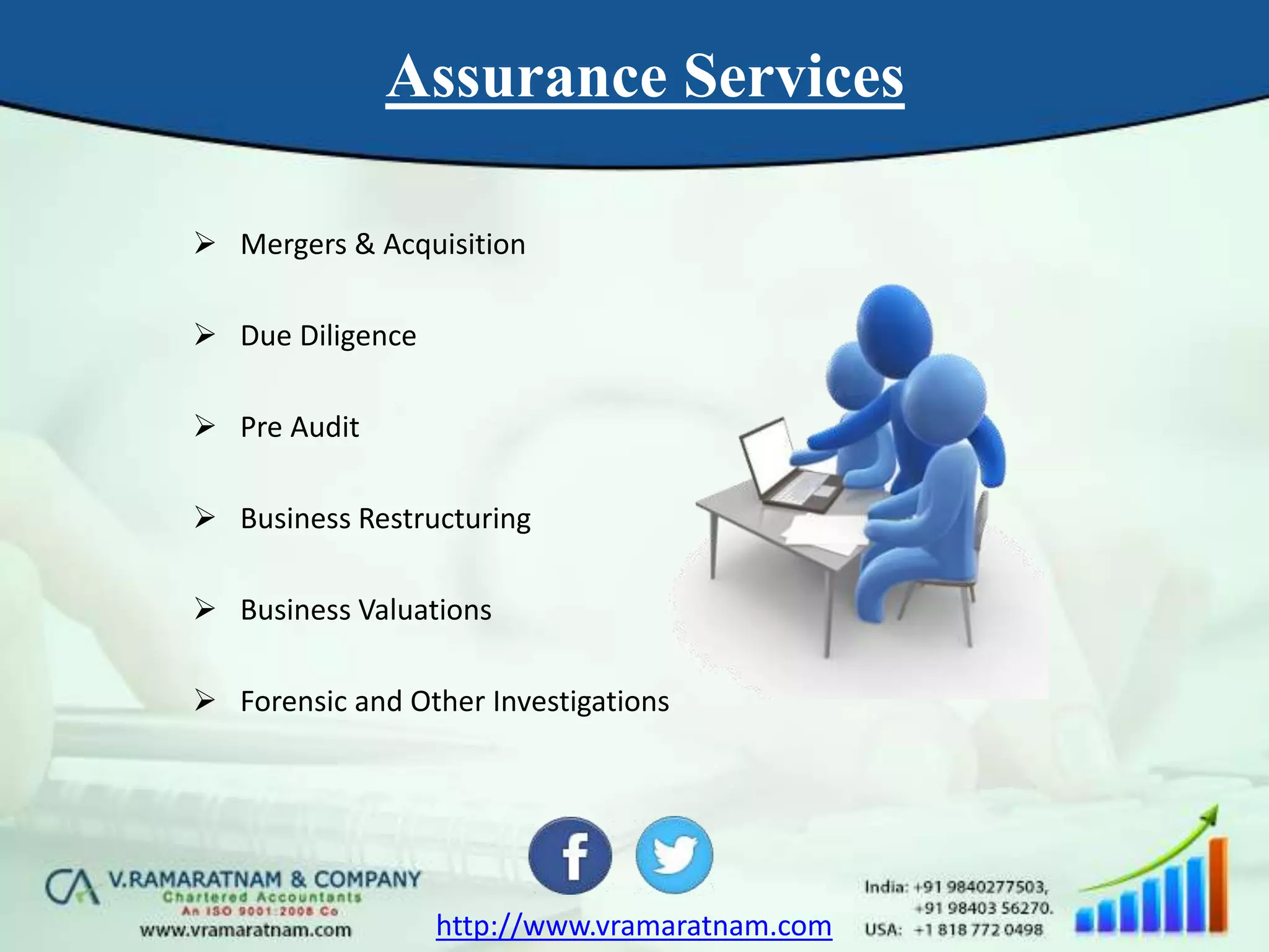 Assurance Services
 Mergers & Acquisition
 Due Diligence
 Pre Audit
 Business Restructuring
 Business Valuations
 Forensic and Other Investigations
http://www.vramaratnam.com
 