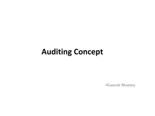 Auditing Concept
-Ganesh Sharma
 