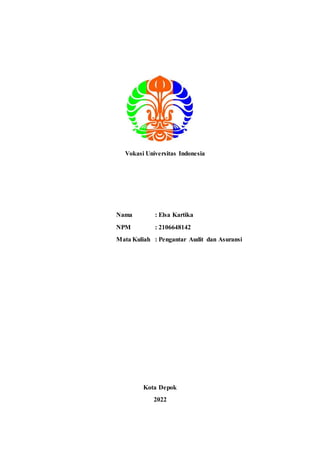 Vokasi Universitas Indonesia
Nama : Elsa Kartika
NPM : 2106648142
Mata Kuliah : Pengantar Audit dan Asuransi
Kota Depok
2022
 
