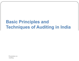 Basic Principles and
Techniques of Auditing in India
Presentation on
Auditing
 
