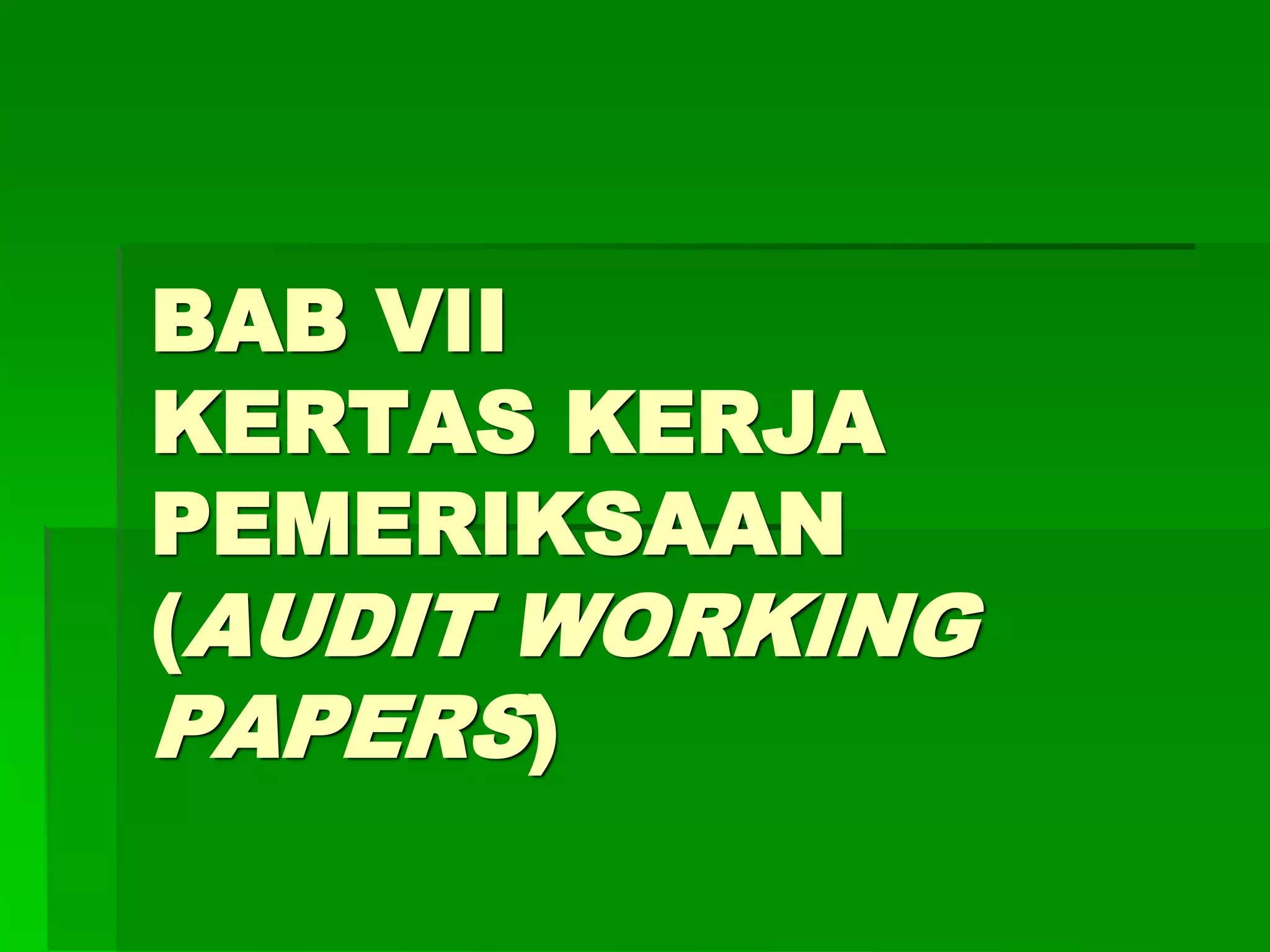 BAB VII
KERTAS KERJA
PEMERIKSAAN
(AUDIT WORKING
PAPERS)
 