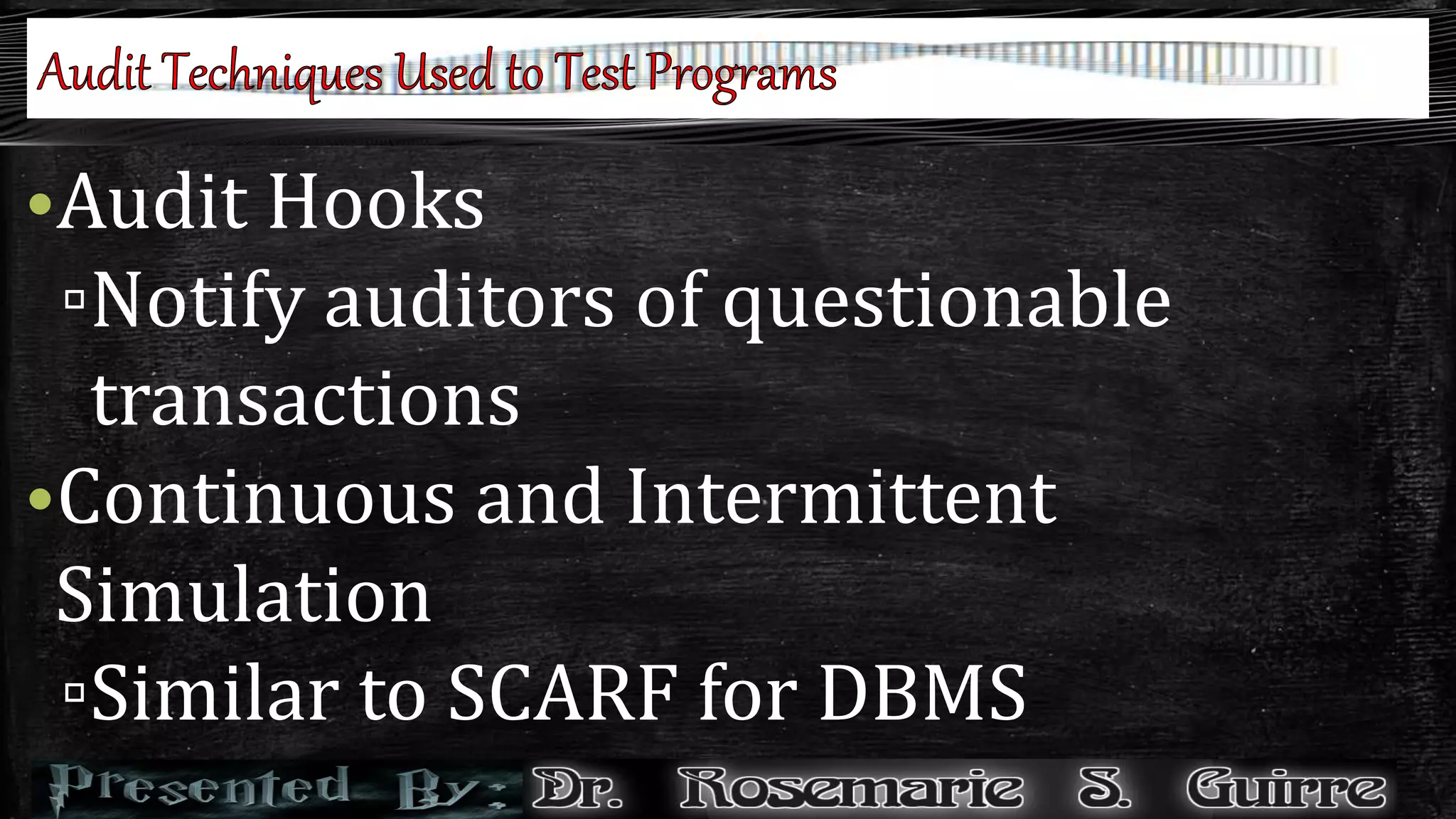 •Audit Hooks
▫Notify auditors of questionable
transactions
•Continuous and Intermittent
Simulation
▫Similar to SCARF for DBMS
 