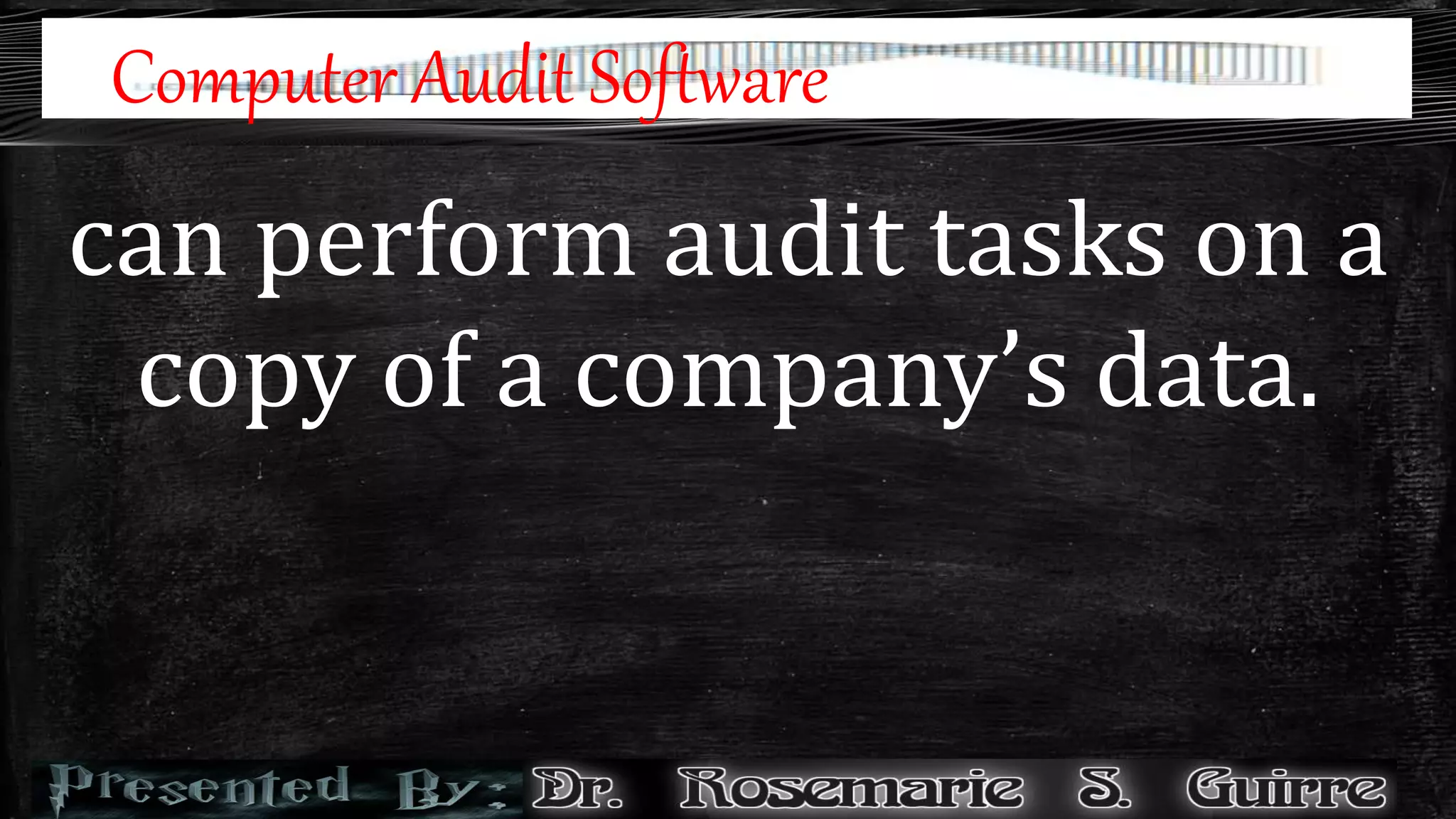 Computer Audit Software
can perform audit tasks on a
copy of a company’s data.
 