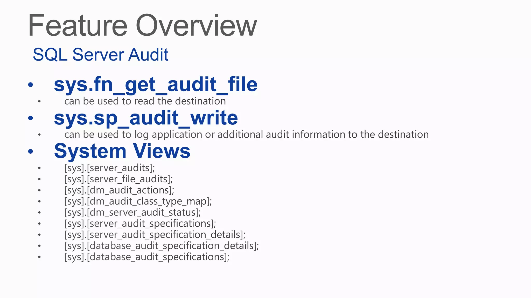 • sys.fn_get_audit_file
• sys.sp_audit_write
• System Views
SQL Server Audit
 