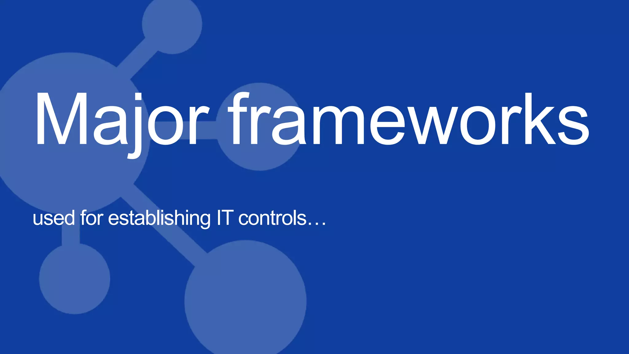 Major frameworks
used for establishing IT controls…
 
