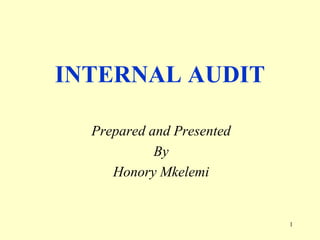 1
INTERNAL AUDIT
Prepared and Presented
By
Honory Mkelemi
 