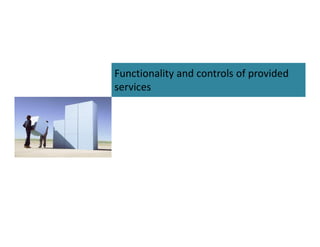 Functionality and controls of provided
services

 