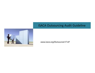ISACA Outsourcing Audit Guideline

www.isaca.org/Outsourced-IT-AP

 