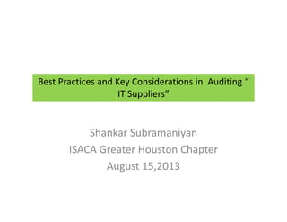 Best Practices and Key Considerations in Auditing “
IT Suppliers”

Shankar Subramaniyan
ISACA Greater Houston Chapter
August 15,2013

 