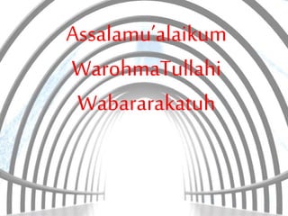 Assalamu’alaikum
WarohmaTullahi
Wabararakatuh
 