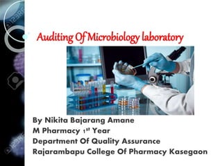 Auditing Of Microbiology laboratory
By Nikita Bajarang Amane
M Pharmacy 1st Year
Department Of Quality Assurance
Rajarambapu College Of Pharmacy Kasegaon
 