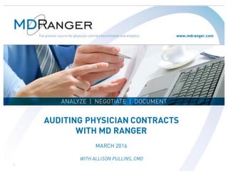 1
AUDITING PHYSICIAN CONTRACTS
WITH MD RANGER
MARCH 2016
WITH ALLISON PULLINS, CMO
 