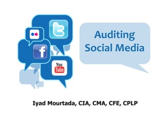 Auditing	
  	
  
                Social	
  Media	
  



Iyad Mourtada, CIA, CMA, CFE, CPLP
 