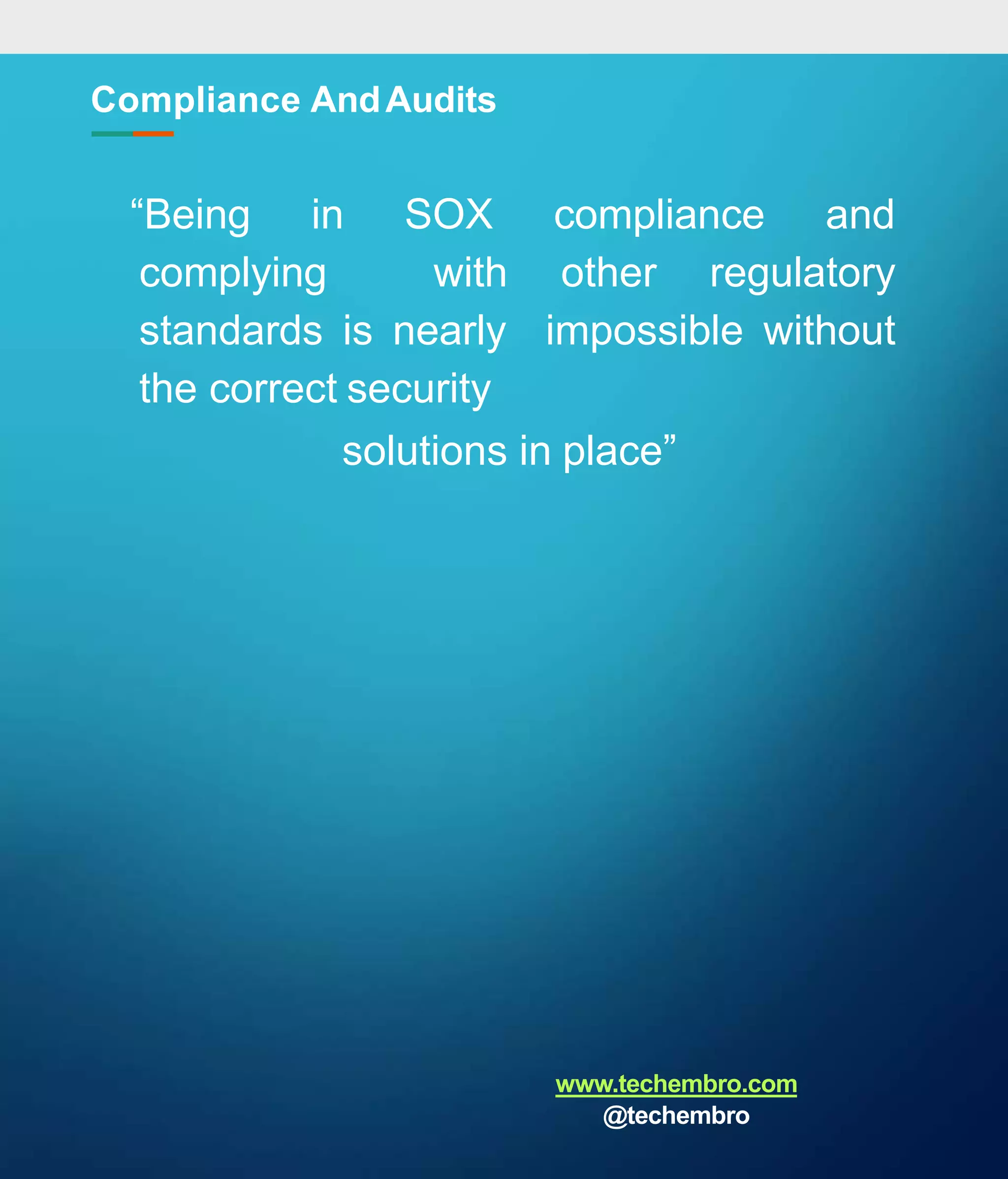 Compliance AndAudits
“Being in SOX compliance and
complying with other regulatory
standards is nearly impossible without
the correct security
solutions in place”
www.techembro.com
@techembro
 