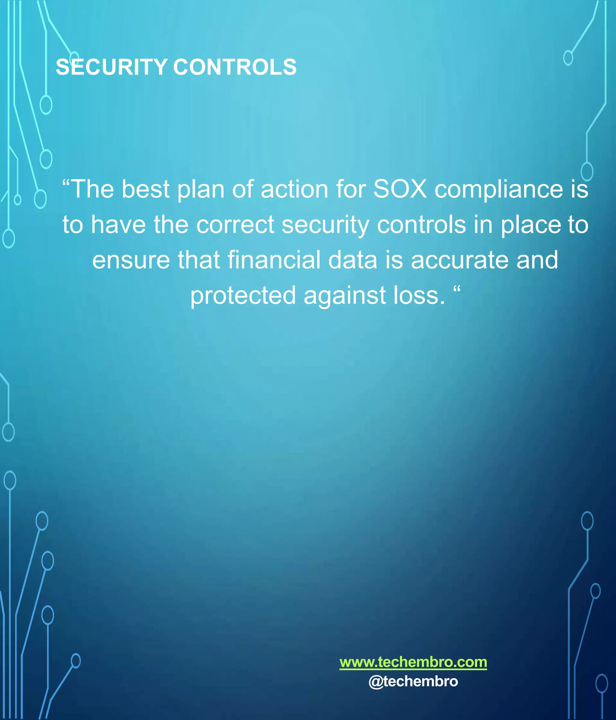 SECURITY CONTROLS
“The best plan of action for SOX compliance is
to have the correct security controls in place to
ensure that financial data is accurate and
protected against loss. “
www.techembro.com
@techembro
 