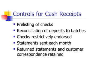 Controls for Cash Receipts Prelisting of checks Reconciliation of deposits to batches Checks restrictively endorsed Statements sent each month Returned statements and customer correspondence retained 