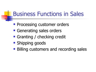 Business Functions in Sales Processing customer orders Generating sales orders Granting / checking credit Shipping goods Billing customers and recording sales 