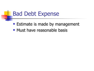 Bad Debt Expense Estimate is made by management Must have reasonable basis 